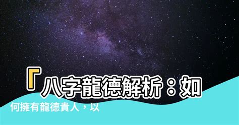 龍德八字|【八字 龍德】八字神煞中的龍德貴人：揭秘它的吉星意涵 – 鄧廣。